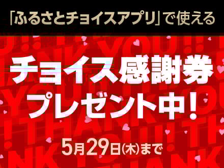 「ふるさとチョイスアプリ」で使えるチョイス感謝券プレゼント中！5月29日木曜日まで